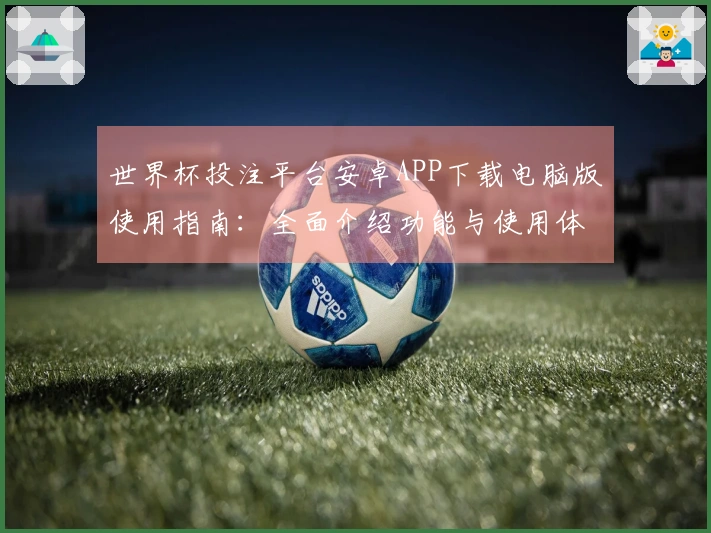 世界杯投注平台安卓APP下载电脑版使用指南：全面介绍功能与使用体验