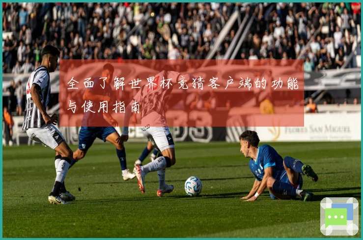 全面了解世界杯竞猜客户端的功能与使用指南