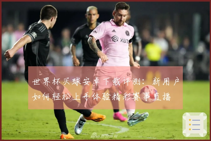 世界杯买球安卓下载评测：新用户如何轻松上手体验精彩赛事直播